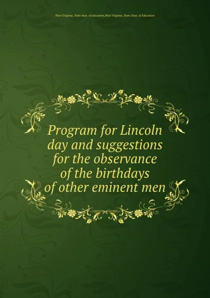 Обложка книги Program for Lincoln day and suggestions for the observance of the birthdays of other eminent men, West Virginia. State dept. of education