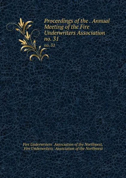 Обложка книги Proceedings of the . Annual Meeting of the Fire Underwriters Association . no. 31, 