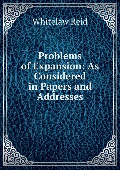 Обложка книги Problems of Expansion: As Considered in Papers and Addresses, Whitelaw Reid