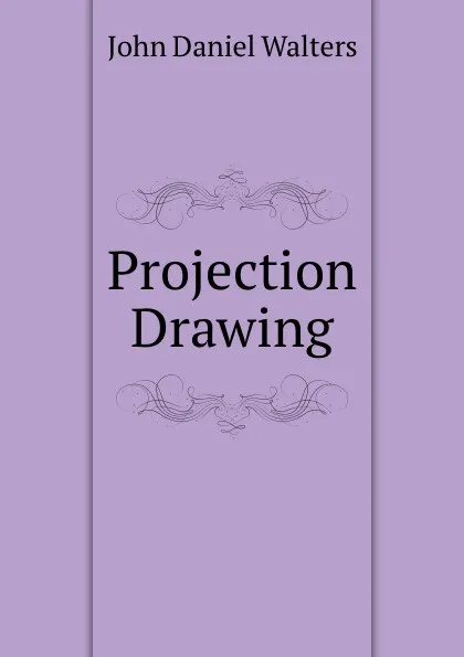 Обложка книги Projection Drawing, John Daniel Walters