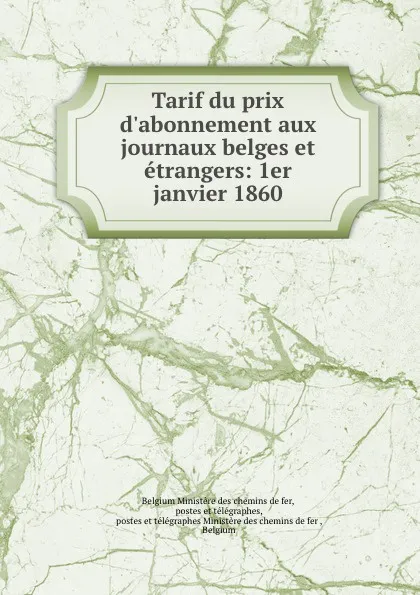 Обложка книги Tarif du prix d.abonnement aux journaux belges et etrangers: 1er janvier 1860, Belgium Ministère des chemins de fer