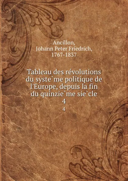 Обложка книги Tableau des revolutions du systeme politique de l.Europe, depuis la fin du quinzieme siecle. 4, Johann Peter Friedrich Ancillon