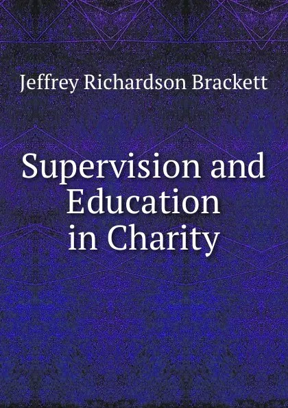 Обложка книги Supervision and Education in Charity, Jeffrey Richardson Brackett