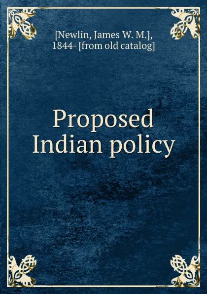 Обложка книги Proposed Indian policy, James W. M. Newlin