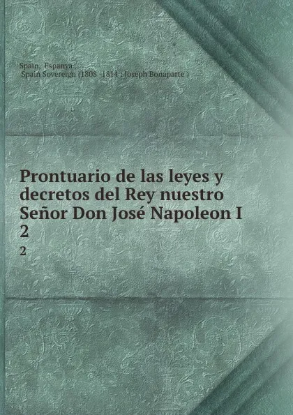 Обложка книги Prontuario de las leyes y decretos del Rey nuestro Senor Don Jose Napoleon I . 2, Joseph Bonaparte