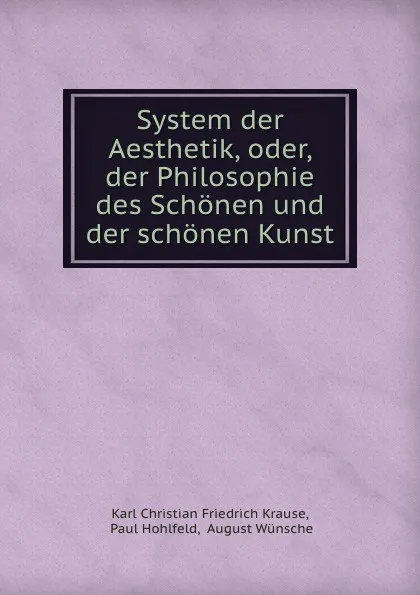 Обложка книги System der Aesthetik, oder, der Philosophie des Schonen und der schonen Kunst, Karl Christian Friedrich Krause