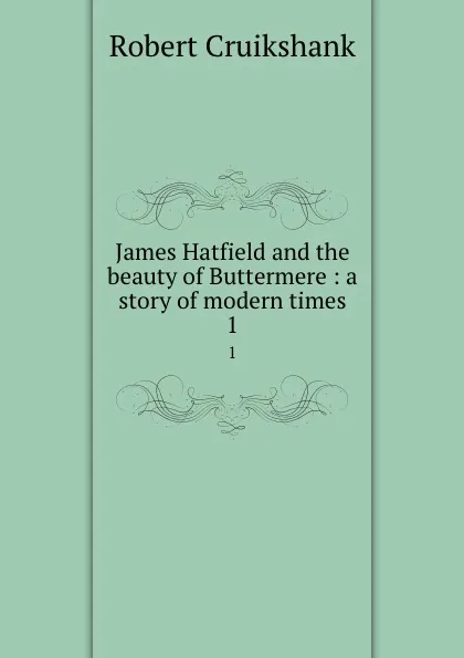 Обложка книги James Hatfield and the beauty of Buttermere : a story of modern times. 1, Robert Cruikshank