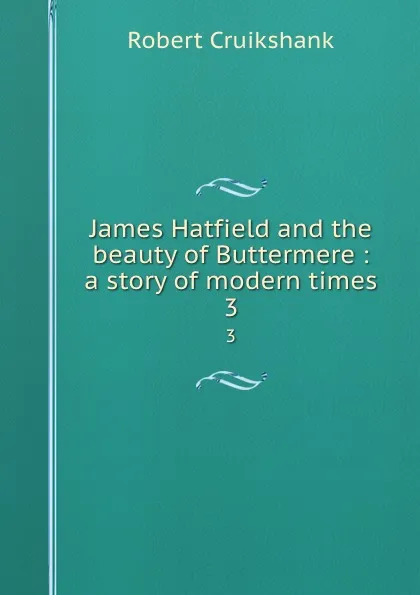 Обложка книги James Hatfield and the beauty of Buttermere : a story of modern times. 3, Robert Cruikshank