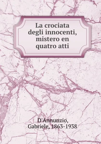 Обложка книги La crociata degli innocenti, mistero en quatro atti, Gabriele d'Annunzio