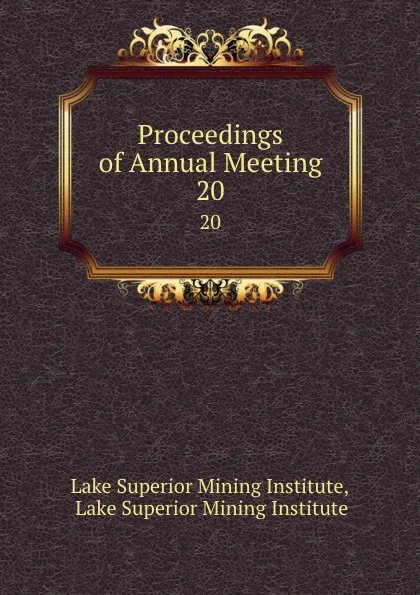 Обложка книги Proceedings of Annual Meeting. 20, Lake Superior Mining Institute