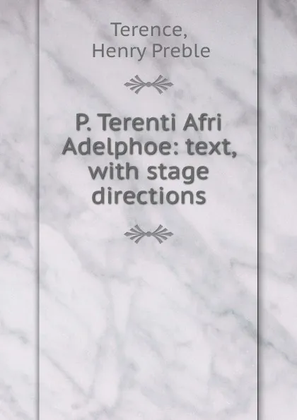 Обложка книги P. Terenti Afri Adelphoe: text, with stage directions, Henry Preble Terence