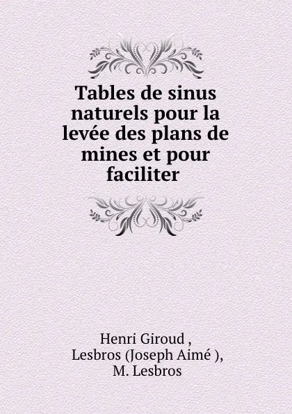 Обложка книги Tables de sinus naturels pour la levee des plans de mines et pour faciliter ., Henri Giroud