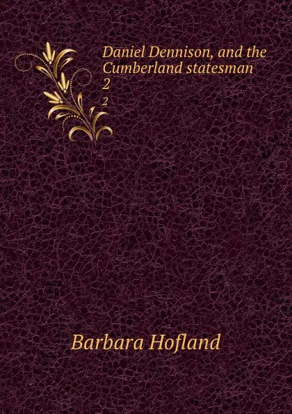 Обложка книги Daniel Dennison, and the Cumberland statesman. 2, Hofland