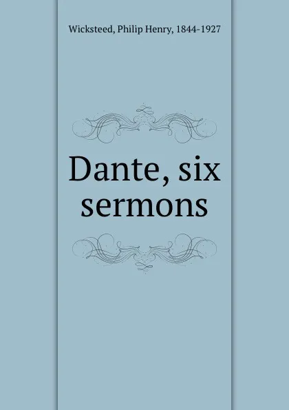 Обложка книги Dante, six sermons, Philip Henry Wicksteed