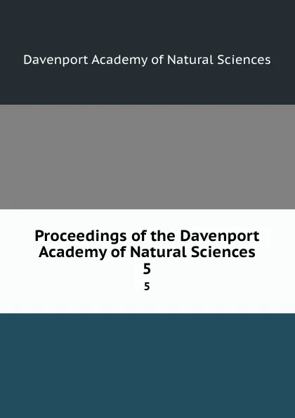 Обложка книги Proceedings of the Davenport Academy of Natural Sciences. 5, Davenport Academy of Natural Sciences