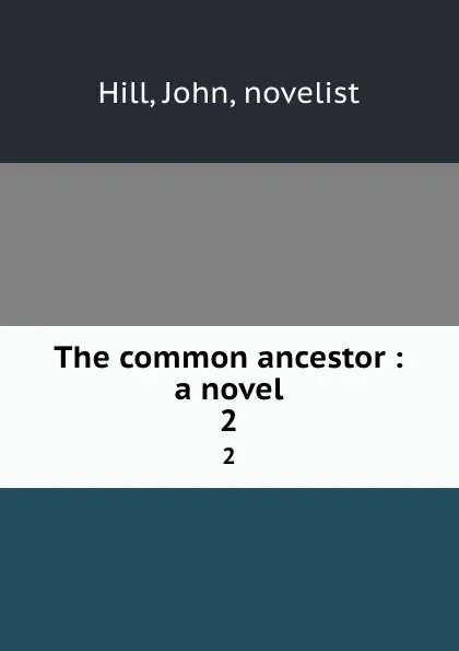 Обложка книги The common ancestor : a novel. 2, John Hill