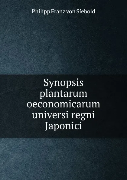 Обложка книги Synopsis plantarum oeconomicarum universi regni Japonici, Philipp Franz von Siebold