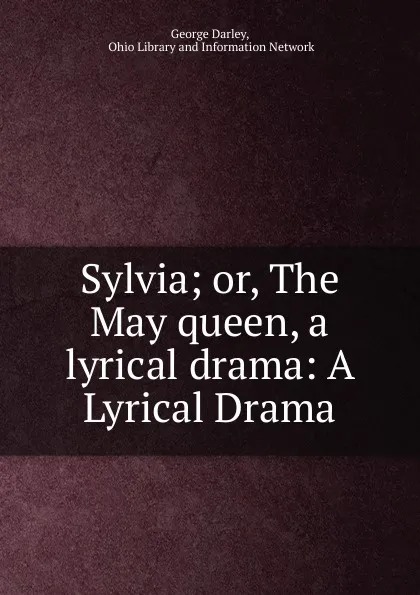 Обложка книги Sylvia; or, The May queen, a lyrical drama: A Lyrical Drama, George Darley