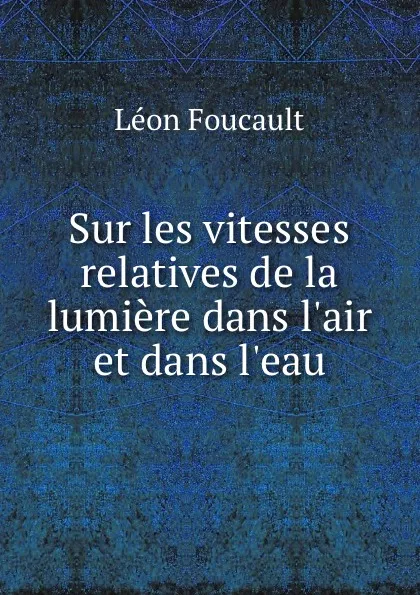 Обложка книги Sur les vitesses relatives de la lumiere dans l.air et dans l.eau, Léon Foucault