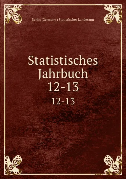 Обложка книги Statistisches Jahrbuch. 12-13, Berlin Germany Statistisches Landesamt