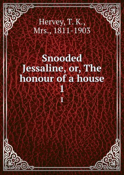 Обложка книги Snooded Jessaline, or, The honour of a house. 1, T. K. Hervey