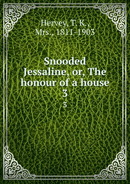 Обложка книги Snooded Jessaline, or, The honour of a house. 3, T. K. Hervey