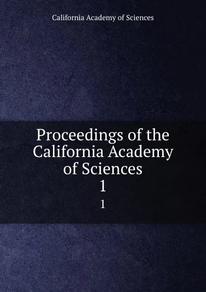 Обложка книги Proceedings of the California Academy of Sciences. 1, California Academy of Sciences