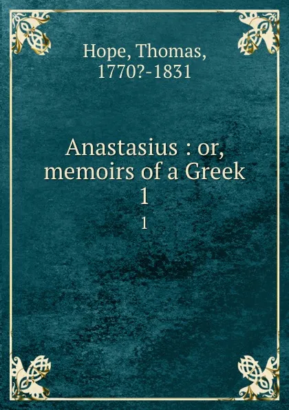 Обложка книги Anastasius : or, memoirs of a Greek. 1, Thomas Hope