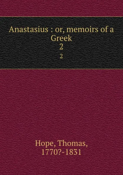 Обложка книги Anastasius : or, memoirs of a Greek. 2, Thomas Hope