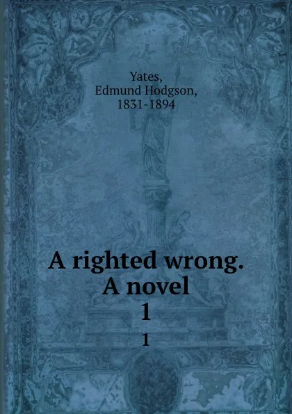 Обложка книги A righted wrong. A novel. 1, Edmund Hodgson Yates