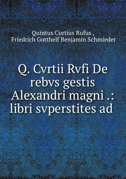 Обложка книги Q. Cvrtii Rvfi De rebvs gestis Alexandri magni .: libri svperstites ad ., Quintus Curtius Rufus