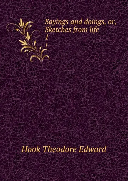 Обложка книги Sayings and doings, or, Sketches from life. 1, Hook Theodore Edward