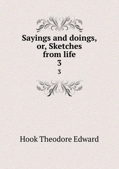 Обложка книги Sayings and doings, or, Sketches from life. 3, Hook Theodore Edward