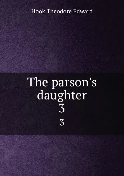 Обложка книги The parson.s daughter. 3, Hook Theodore Edward