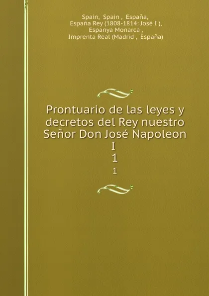 Обложка книги Prontuario de las leyes y decretos del Rey nuestro Senor Don Jose Napoleon I . 1, Spain Spain