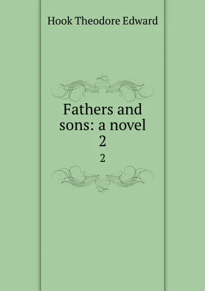 Обложка книги Fathers and sons: a novel. 2, Hook Theodore Edward
