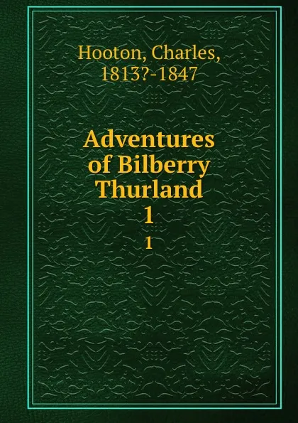 Обложка книги Adventures of Bilberry Thurland. 1, Charles Hooton