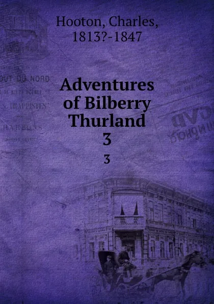 Обложка книги Adventures of Bilberry Thurland. 3, Charles Hooton