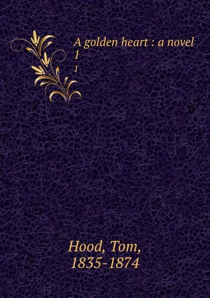 Обложка книги A golden heart : a novel. 1, Tom Hood