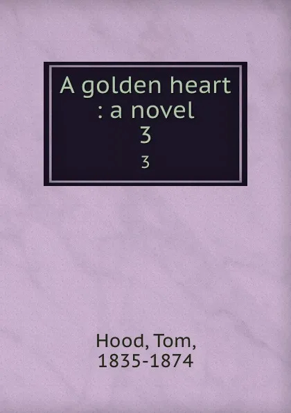 Обложка книги A golden heart : a novel. 3, Tom Hood