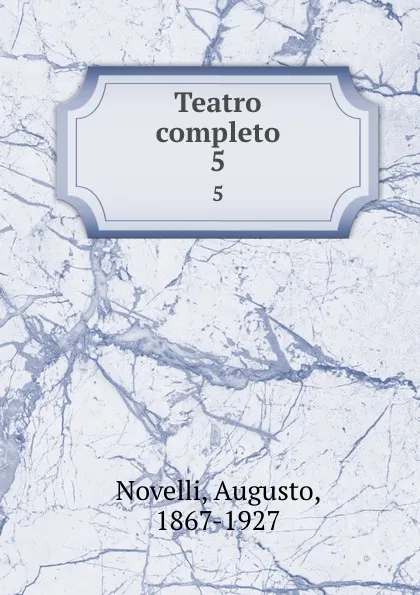 Обложка книги Teatro completo. 5, Augusto Novelli