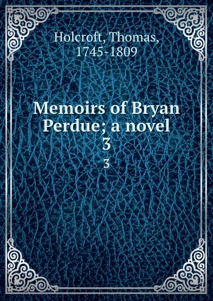 Обложка книги Memoirs of Bryan Perdue; a novel. 3, Thomas Holcroft