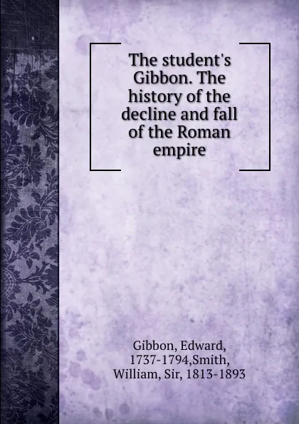 Обложка книги The student.s Gibbon. The history of the decline and fall of the Roman empire, Edward Gibbon