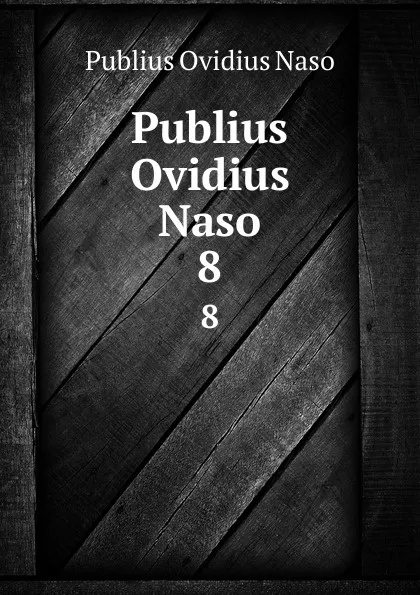 Обложка книги Publius Ovidius Naso. 8, Publius Ovidius Naso