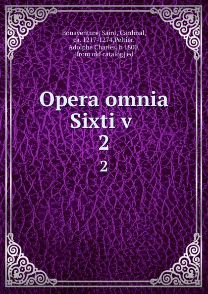 Обложка книги Opera omnia Sixti v . 2, Saint Bonaventure