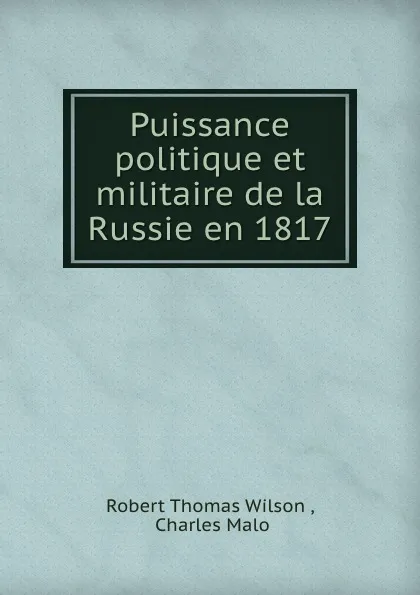 Обложка книги Puissance politique et militaire de la Russie en 1817, Robert Thomas Wilson