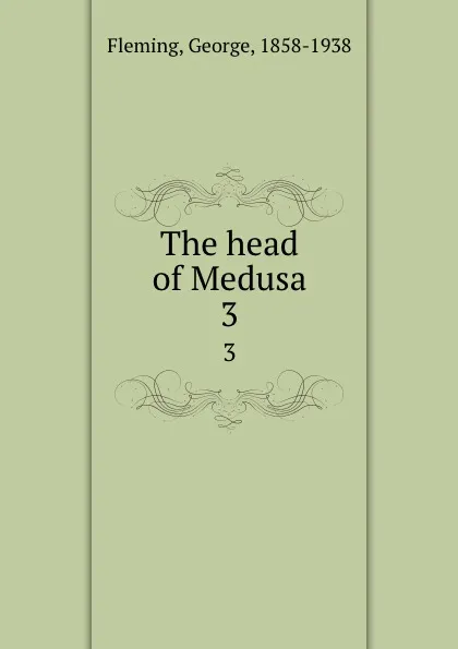 Обложка книги The head of Medusa. 3, George Fleming