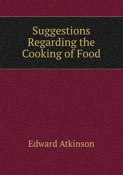 Обложка книги Suggestions Regarding the Cooking of Food, Edward Atkinson