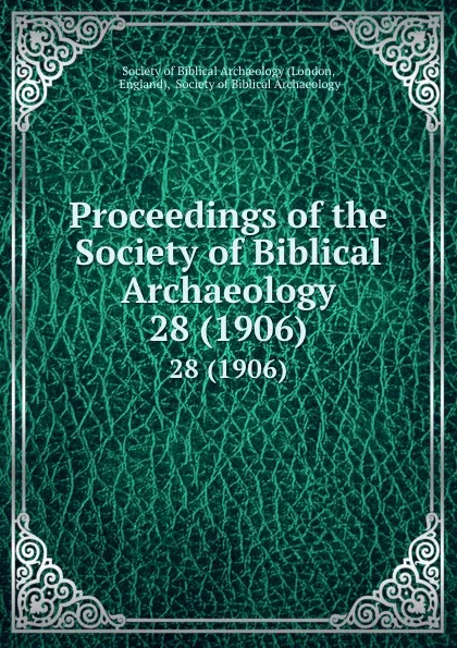 Обложка книги Proceedings of the Society of Biblical Archaeology. 28 (1906), London