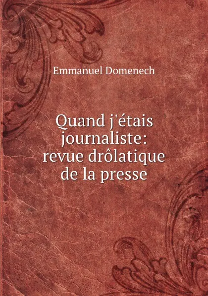 Обложка книги Quand j.etais journaliste: revue drolatique de la presse, Emmanuel Domenech